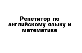 Репетитор по английскому языку и математике